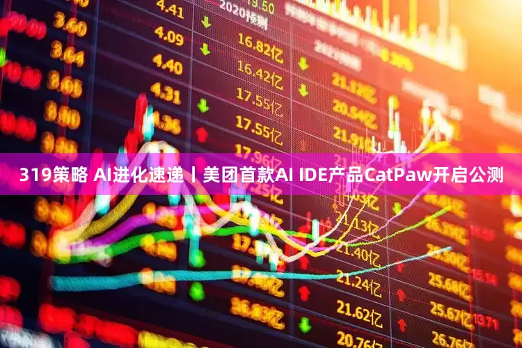 319策略 AI进化速递丨美团首款AI IDE产品CatPaw开启公测