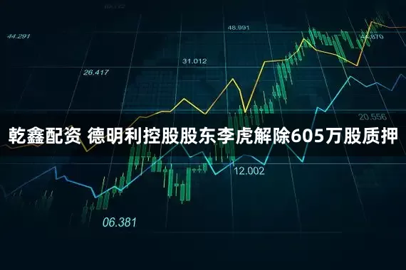 乾鑫配资 德明利控股股东李虎解除605万股质押